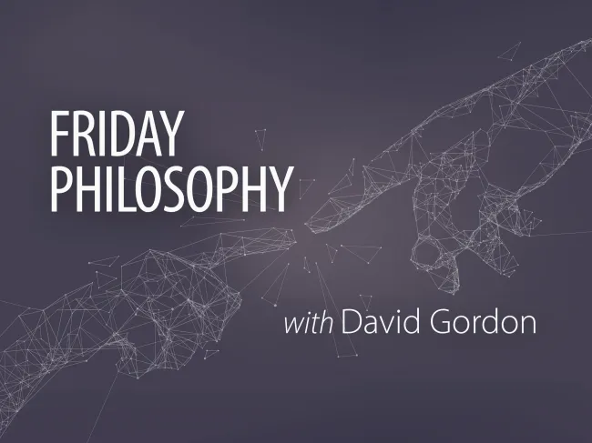 Friday Philosophy with David Gordon